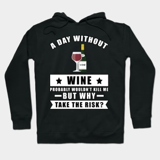 A day without Wine probably wouldn't kill me but why take the risk Hoodie